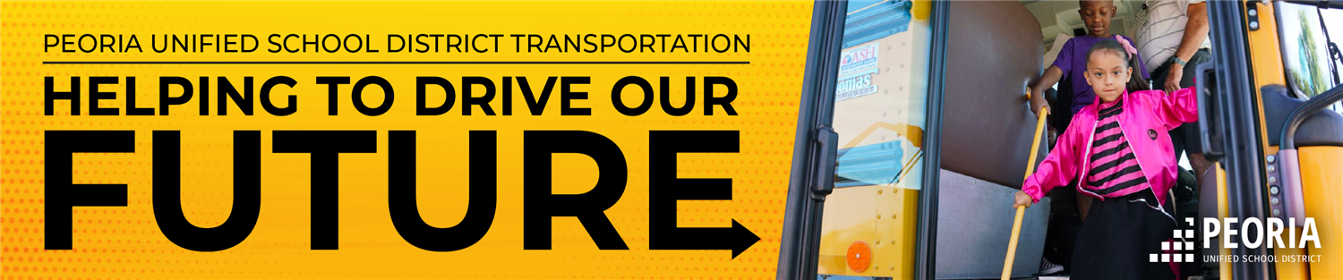 Peoria Unified School District Transportation Help Drive Our Future Peoria Unified School District Transportation Help Drive Our Future